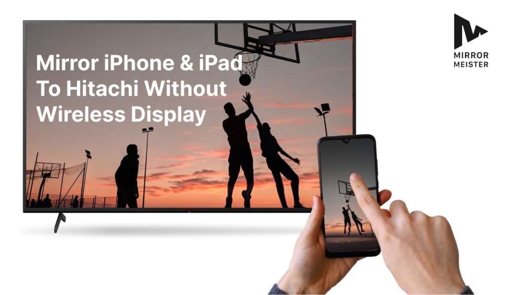A featured image showing a hand holding an iPhone that is screen mirroring an image of people playing basketball during sunset to a Hitachi TV. The header says "Mirror iPhone & iPad To Hitachi Without Wireless Display". There's a MirrorMeister logo in the top-right corner